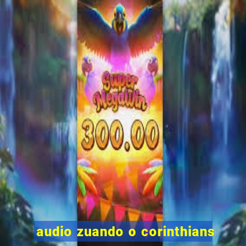 audio zuando o corinthians